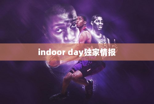 indoor day独家情报