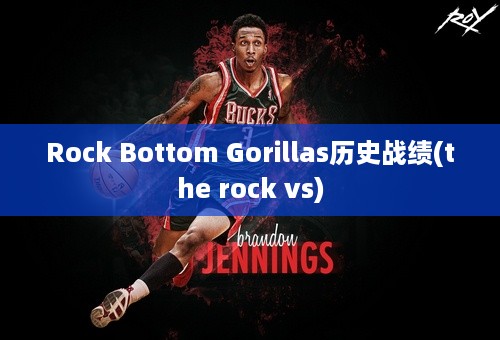 Rock Bottom Gorillas历史战绩(the rock vs)