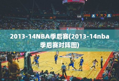 2013-14NBA季后赛(2013-14nba季后赛对阵图)