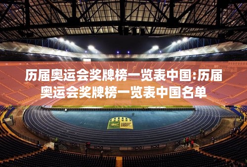 历届奥运会奖牌榜一览表中国:历届奥运会奖牌榜一览表中国名单